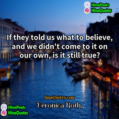 Veronica Roth Quotes | If they told us what to believe,